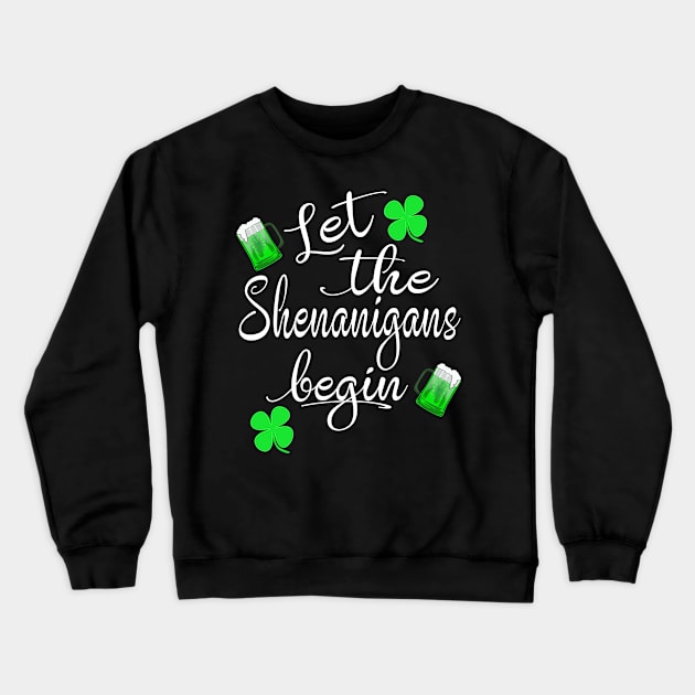 St Patricks Beer Shirt Funny Let The Shenanigans Begin Crewneck Sweatshirt by Kimmicsts